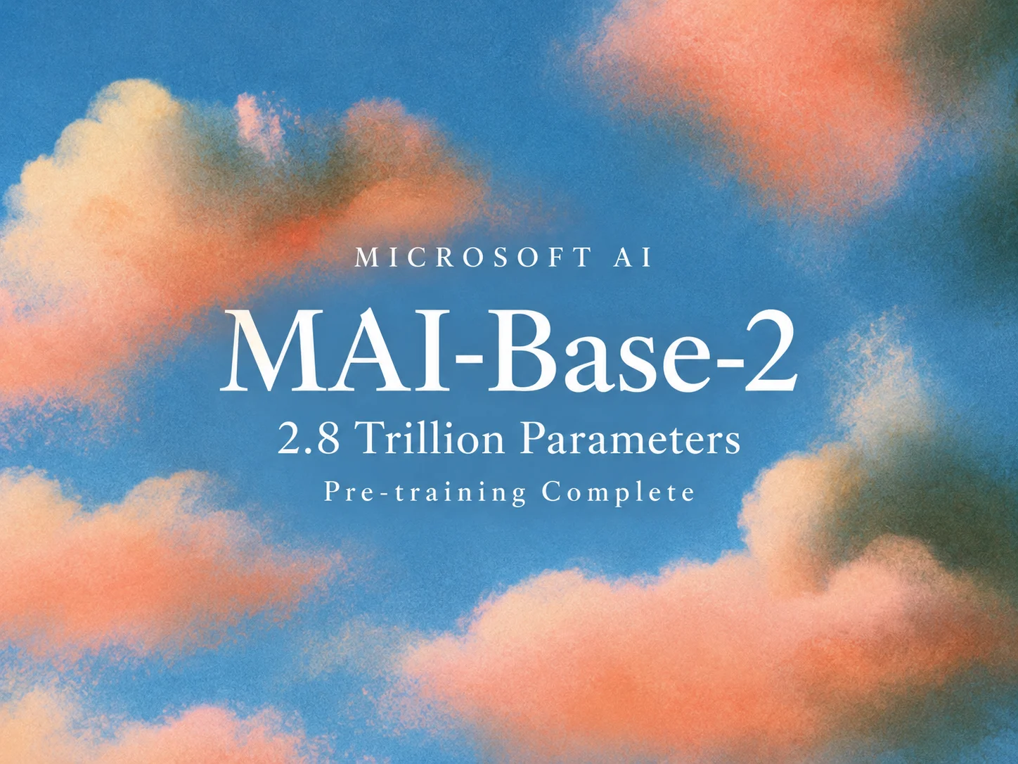 MAI-Base-2 announcement cover with blue and orange clouds, highlighting Microsoft AI’s 2.8-trillion-parameter model and completed pre-training.
